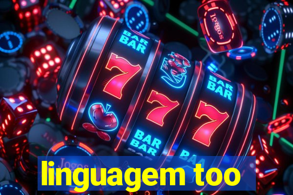 linguagem too